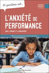 10 questions sur... l'anxiété de performance chez l'enfant et l'adolescent : mieux comprendre pour mieux intervenir - Nathalie Parent