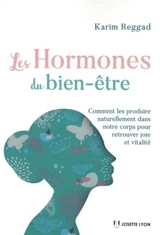 Les hormones du bien-être : comment les produire naturellement dans notre corps pour retrouver joie et vitalité - Karim Reggad
