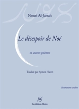 Le désespoir de Noé : et autres poèmes - Nouri al- Jarrah