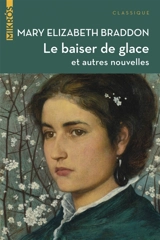 Le baiser de glace : et autres nouvelles - Mary Elizabeth Braddon