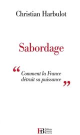 Sabordage : comment la France détruit sa puissance - Christian Harbulot