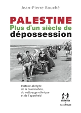 Palestine : plus d'un siècle de dépossession : histoire abrégée de la colonisation, du nettoyage ethnique et de l'apartheid - Jean-Pierre Bouché