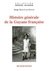 Histoire générale de la Guyane française : des débuts de la colonisation à la fin du XXe siècle : les grands problèmes guyanais - Serge Mam-Lam-Fouck