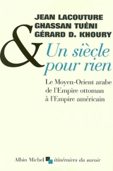 Un siècle pour rien : le Moyen-Orient arabe de l'Empire ottoman à l'empire américain - Jean Lacouture