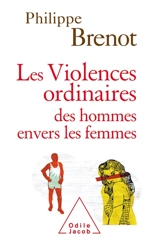 Les violences ordinaires des hommes envers les femmes - Philippe Brenot