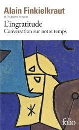 L'ingratitude : conversation sur notre temps - Alain Finkielkraut