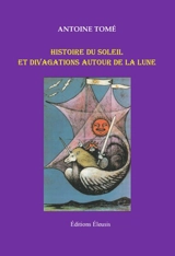Histoire du Soleil et divagations autour de la Lune - Antoine Tomé