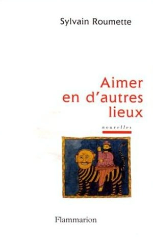 Aimer en d'autres lieux - Sylvain Roumette