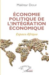 Economie politique de l'intégration économique : espace Afrique - Makhtar Diouf