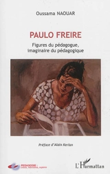 Paulo Freire : figures du pédagogue, imaginaire du pédagogique - Oussama Naouar