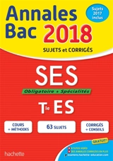 SES, obligatoire + spécialités, terminale ES : annales bac 2018 : sujets et corrigés, sujets 2017 inclus - Laurent Braquet