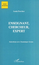Enseignant, chercheur, expert : entretiens avec Dominique Groux - Louis Porcher