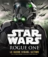 Star Wars Rogue One : le guide visuel ultime - Pablo Hidalgo
