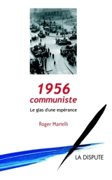 1956 communiste : le glas d'une espérance - Roger Martelli