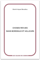Choses revues dans Bordeaux et ailleurs - Dominique Boudou