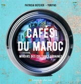 Cafés du Maroc : miroirs des cultures urbaines - Patricia Kapferer
