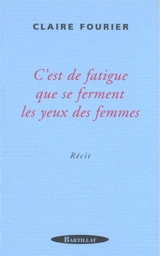 C'est de fatigue que se ferment les yeux des femmes - Claire Fourier
