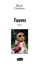 Fauves : théâtre : pièce en un acte librement inspirée de Mémoires fauves, roman du même auteur... - René Guitton