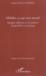 Malades, ce qui vous attend : quelques réflexions sur la médecine d'aujourd'hui et de demain - Jacques-Michel Lacroix