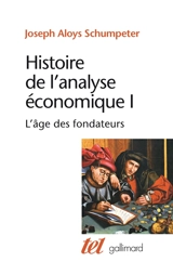 Histoire de l'analyse économique. Vol. 1. L'âge des fondateurs : des origines à 1790 - Joseph Alois Schumpeter