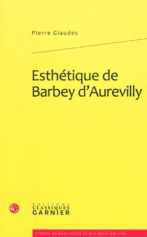 Esthétique de Barbey d'Aurevilly - Pierre Glaudes