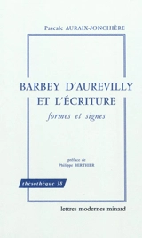 Barbey d'Aurevilly et l'écriture : formes et signes - Pascale Auraix-Jonchière