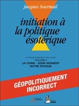 Initiation à la politique ésotérique. Vol. 2. La Chine, J.F. Kennedy, notre époque - Jacques Sourmail