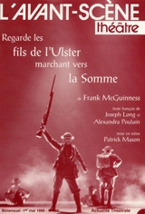 Avant-scène théâtre (L'), n° 989. Regarde les fils de l'Ulster marchant vers la Somme : Observe the sons of Ulster marching towards the Somme - Frank McGuinness