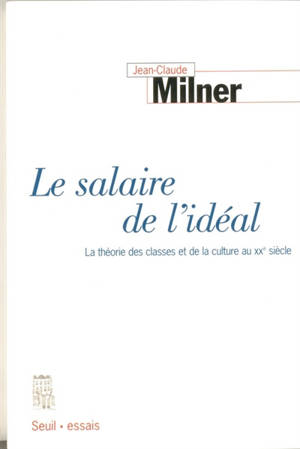 Le salaire de l'idéal : la théorie des classes au XXe siècle - Jean-Claude Milner