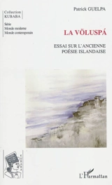 La Völuspa : essai sur l'ancienne poésie islandaise - Patrick Guelpa