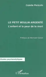 Le petit moulin argenté (l'enfant et la peur de la mort) - Colette Pericchi
