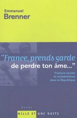 France, prends garde de perdre ton âme... : de la fracture sociale à l'antisémitisme - Emmanuel Brenner