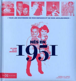 Nés en 1951 : le livre de ma jeunesse : tous les souvenirs de mon enfance et de mon adolescence - Armelle Leroy