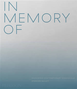 In memory of : designing contemporary memorials - Spencer Bailey