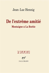 De l'extrême amitié : Montaigne & La Boétie - Jean-Luc Hennig