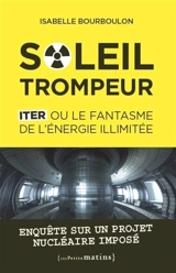 Soleil trompeur : ITER ou le fantasme de l'énergie illimitée : enquête sur un projet nucléaire imposé - Isabelle Bourboulon