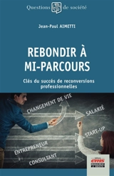 Rebondir à mi-parcours : clés du succès de reconversions professionnelles - Jean-Paul Aimetti