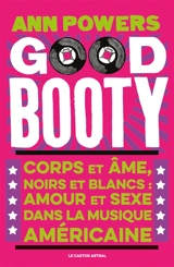 Good booty : corps et âme, Noirs et Blancs : amour et sexe dans la musique américaine - Ann Powers