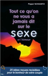 Tout ce qu'on ne vous a jamais dit sur le sexe et l'amour : 25 idées reçues sur l'amour et le sexe revisitées et démontées pour améliorer vos relations de couple - Pepper Schwartz