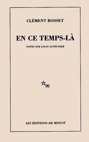 En ce temps-là : notes sur Louis Althusser - Clément Rosset