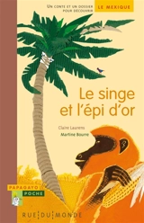 Le singe et l'épi d'or : un conte et un dossier pour découvrir le Mexique - Claire Laurens