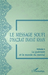 Le message soufi d'Hazrat Inayat Khan. Vol. 4. La guérison et le monde du mental - Inayat Khan