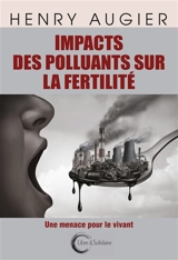 Impacts des polluants sur la fertilité : une menace pour le vivant - Henry Augier