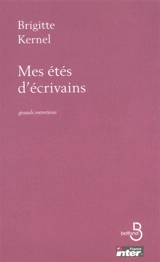 Mes étés d'écrivains : grands entretiens avec les écrivains du siècle - Brigitte Kernel