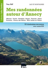 Mes randonnées autour d'Annecy : lacs et montagnes, Haute-Savoie : de la randonnée familiale à la randonnée alpine, 53 itinéraires reconnus - Yves Ray