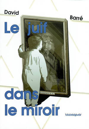 Le juif dans le miroir : bruissement de vie - David Barré