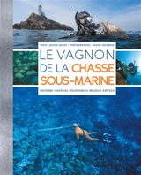 Le Vagnon de la chasse sous-marine : histoire, matériel, techniques, milieux, espèces - Julien Collet