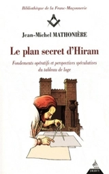 Le plan secret d'Hiram : fondements opératifs et perspectives spéculatives du tableau de loge - Jean-Michel Mathonière