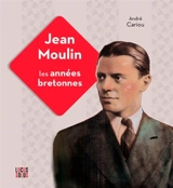 Jean Moulin : les années bretonnes - André Cariou