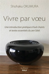 Vivre par voeu : une introduction pratique à huit chants et textes essentiels du zen Sôtô - Shohaku Okumura